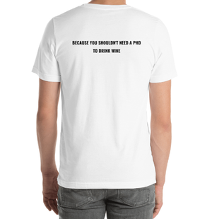 White short sleeve t-shirt with the text Because you shouldn't need a PHD to drink wine on the back