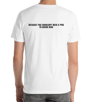 White short sleeve t-shirt with the text Because you shouldn't need a PHD to drink wine on the back